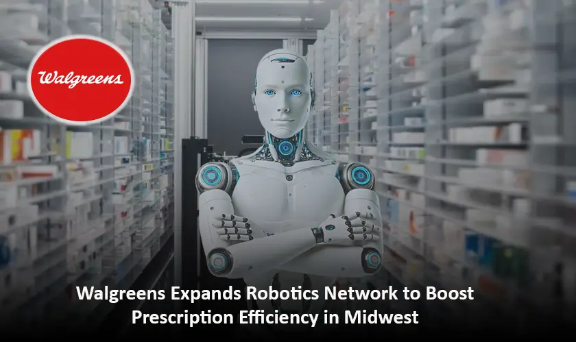 Walgreens Expands Robotics Network to Boost Prescription Efficiency in Midwest